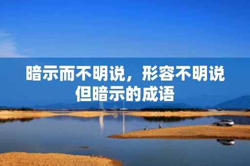 暗示而不明说，形容不明说但暗示的成语