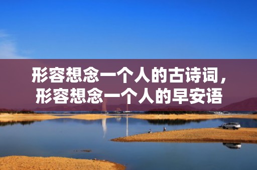 形容想念一个人的古诗词，形容想念一个人的早安语