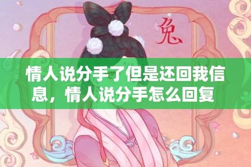 情人说分手了但是还回我信息，情人说分手怎么回复 他呢