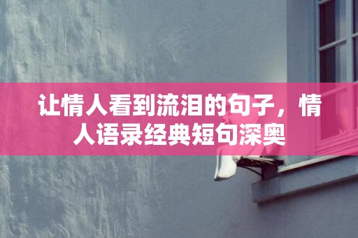 让情人看到流泪的句子，情人语录经典短句深奥