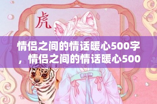 情侣之间的情话暖心500字，情侣之间的情话暖心500字