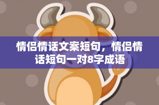 情侣情话文案短句，情侣情话短句一对8字成语