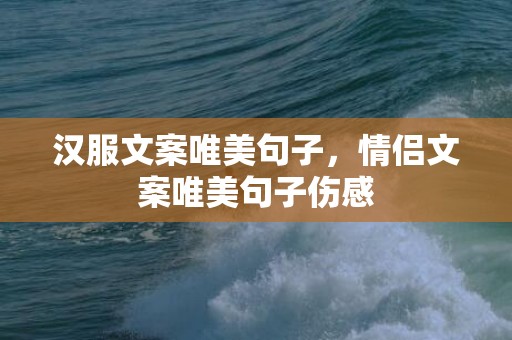 汉服文案唯美句子，情侣文案唯美句子伤感
