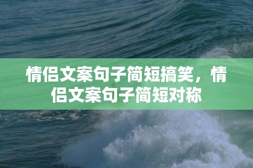 情侣文案句子简短搞笑，情侣文案句子简短对称