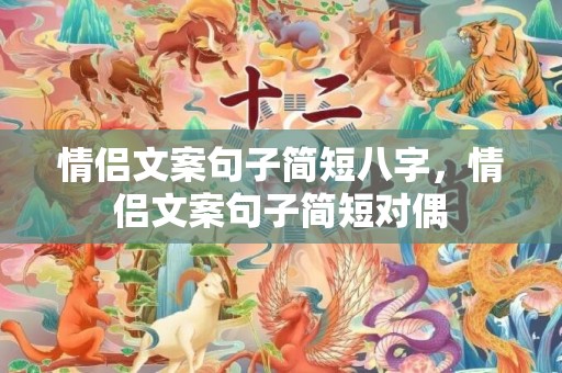 情侣文案句子简短八字，情侣文案句子简短对偶