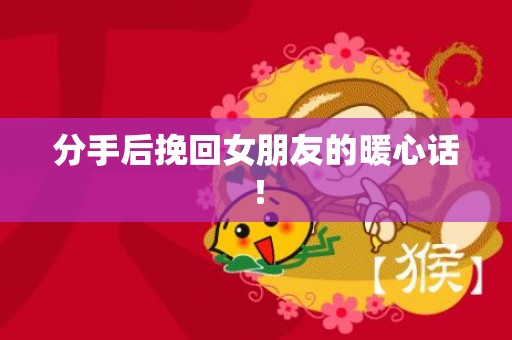 分手后挽回女朋友的暖心话！