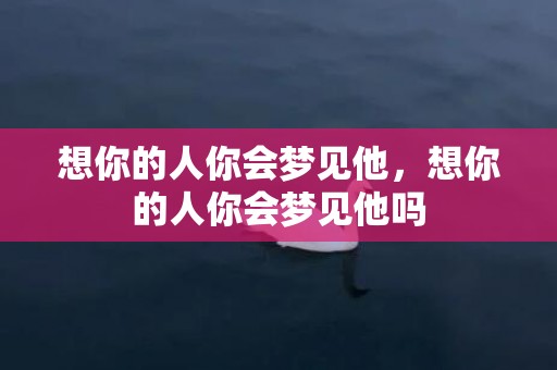想你的人你会梦见他，想你的人你会梦见他吗