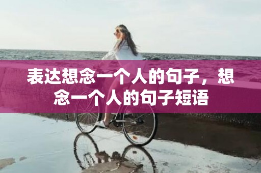 表达想念一个人的句子，想念一个人的句子短语