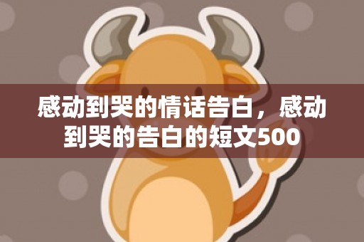 感动到哭的情话告白，感动到哭的告白的短文500
