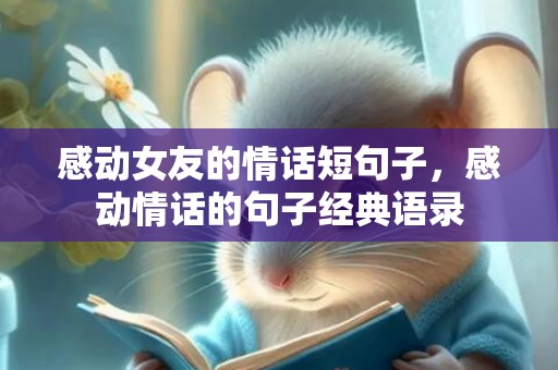 感动女友的情话短句子，感动情话的句子经典语录