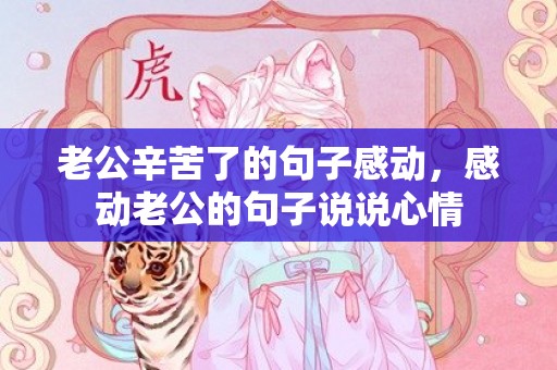 老公辛苦了的句子感动，感动老公的句子说说心情