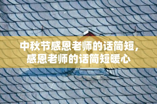 中秋节感恩老师的话简短，感恩老师的话简短暖心