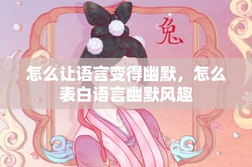 怎么让语言变得幽默，怎么表白语言幽默风趣