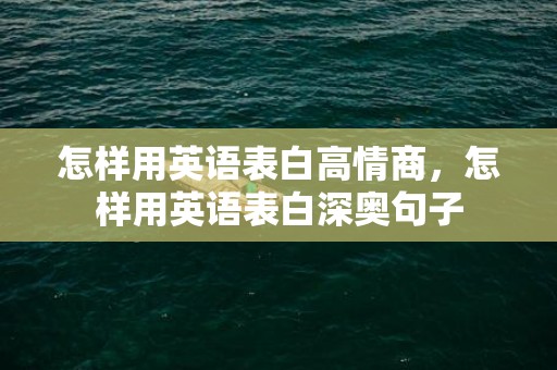怎样用英语表白高情商，怎样用英语表白深奥句子