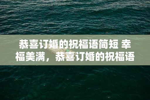 恭喜订婚的祝福语简短 幸福美满，恭喜订婚的祝福语简短