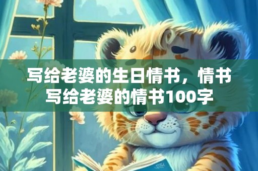 写给老婆的生日情书，情书写给老婆的情书100字