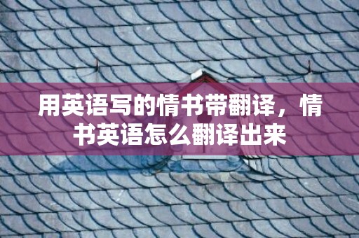用英语写的情书带翻译，情书英语怎么翻译出来