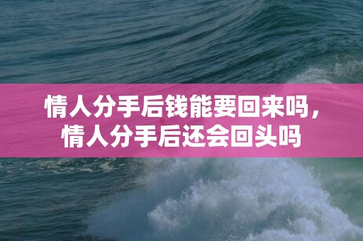 情人分手后钱能要回来吗，情人分手后还会回头吗