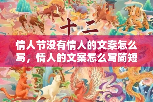 情人节没有情人的文案怎么写，情人的文案怎么写简短