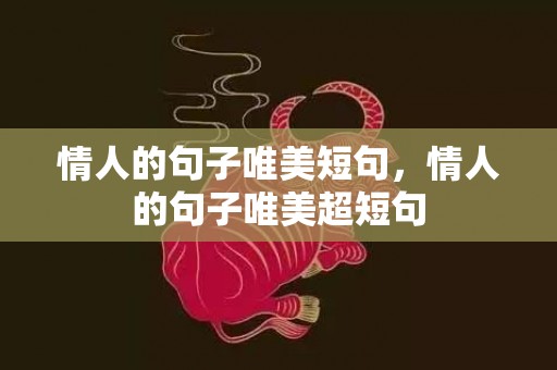 情人的句子唯美短句，情人的句子唯美超短句