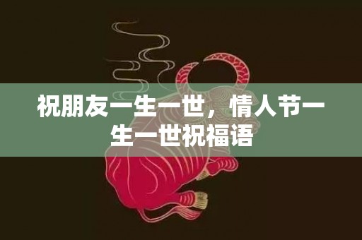 祝朋友一生一世，情人节一生一世祝福语