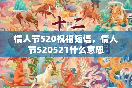 情人节520祝福短语，情人节520521什么意思