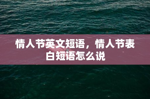 情人节英文短语，情人节表白短语怎么说