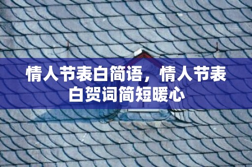 情人节表白简语，情人节表白贺词简短暖心