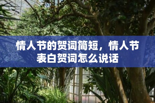 情人节的贺词简短，情人节表白贺词怎么说话