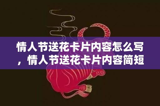情人节送花卡片内容怎么写，情人节送花卡片内容简短