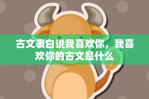 古文表白说我喜欢你，我喜欢你的古文是什么
