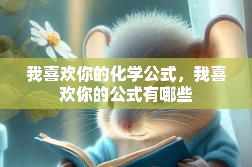 我喜欢你的化学公式，我喜欢你的公式有哪些