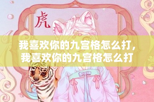 我喜欢你的九宫格怎么打，我喜欢你的九宫格怎么打