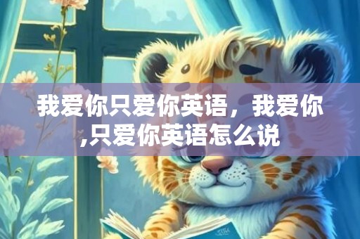 我爱你只爱你英语，我爱你,只爱你英语怎么说