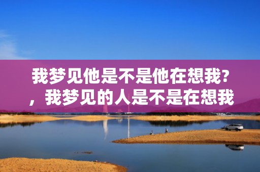 我梦见他是不是他在想我?，我梦见的人是不是在想我