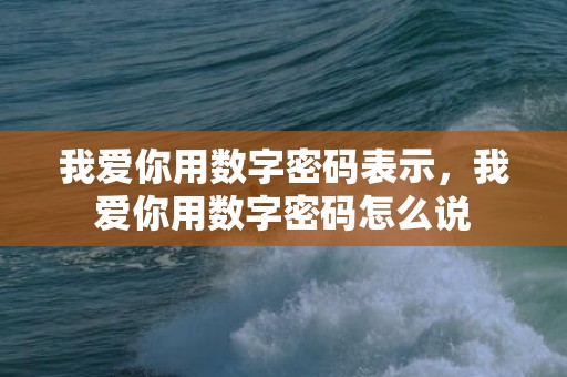 我爱你用数字密码表示，我爱你用数字密码怎么说