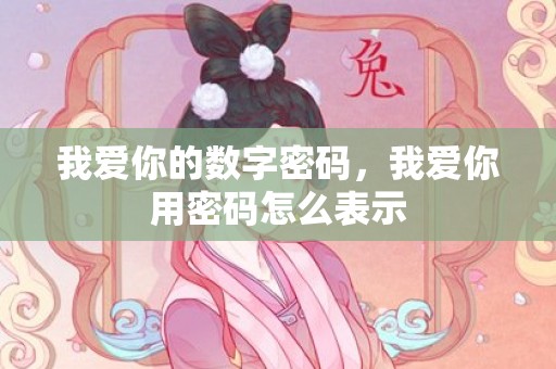 我爱你的数字密码，我爱你用密码怎么表示