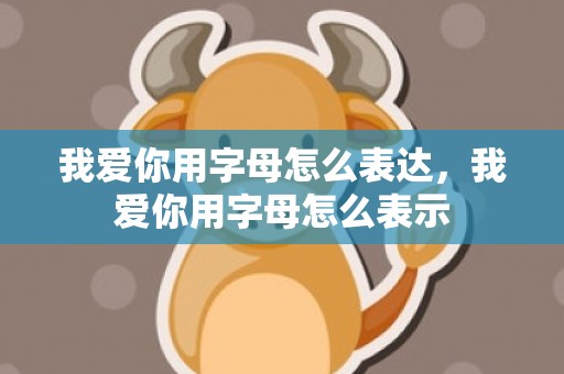 我爱你用字母怎么表达，我爱你用字母怎么表示