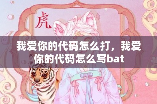 我爱你的代码怎么打，我爱你的代码怎么写bat