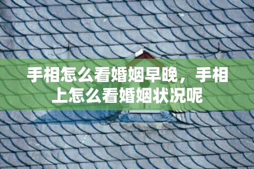 手相怎么看婚姻早晚，手相上怎么看婚姻状况呢