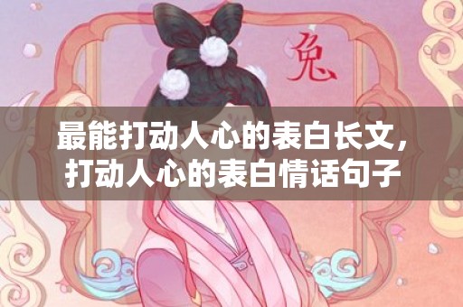 最能打动人心的表白长文，打动人心的表白情话句子