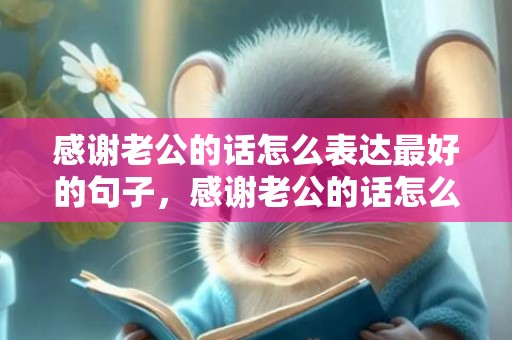感谢老公的话怎么表达最好的句子，感谢老公的话怎么说最好