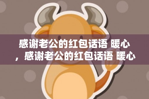 感谢老公的红包话语 暖心，感谢老公的红包话语 暖心