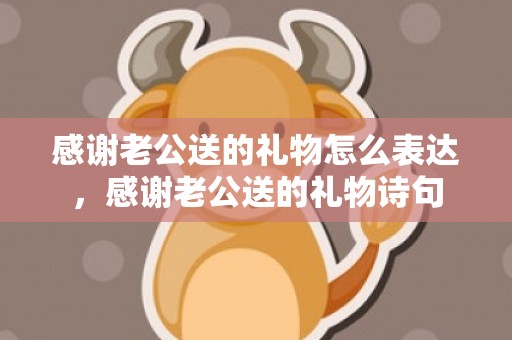 感谢老公送的礼物怎么表达，感谢老公送的礼物诗句