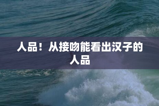 人品！从接吻能看出汉子的人品