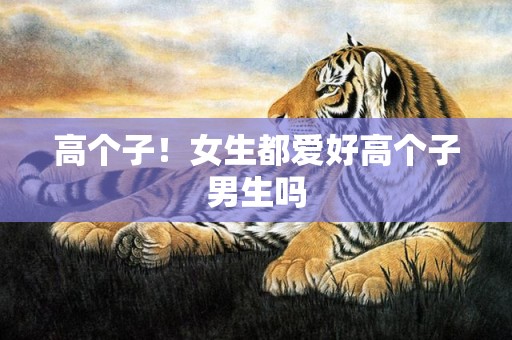 高个子！女生都爱好高个子男生吗