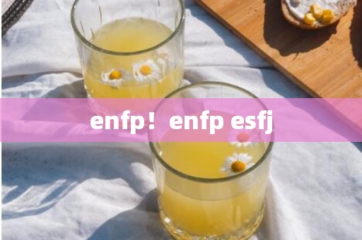 enfp！enfp esfj