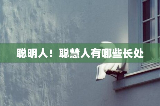 聪明人！聪慧人有哪些长处
