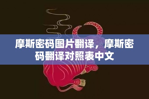 摩斯密码图片翻译，摩斯密码翻译对照表中文