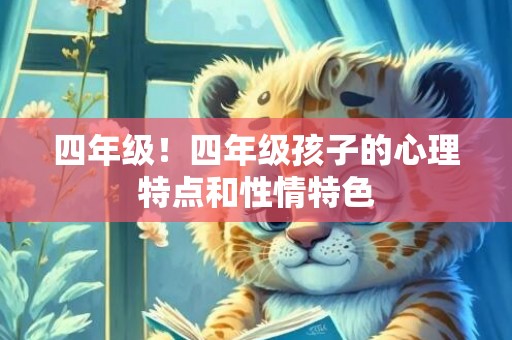 四年级！四年级孩子的心理特点和性情特色